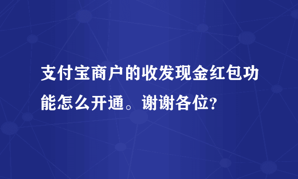 支付宝商户的收发现金红包功能怎么开通。谢谢各位？