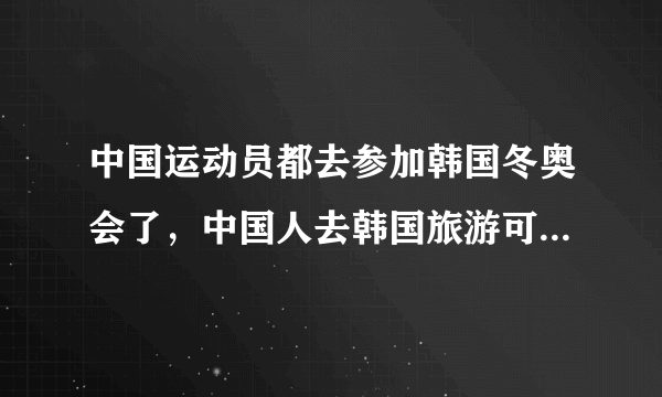 中国运动员都去参加韩国冬奥会了，中国人去韩国旅游可以了吗？会不会被骂？