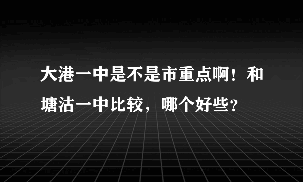 大港一中是不是市重点啊！和塘沽一中比较，哪个好些？