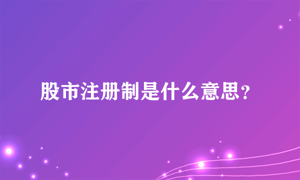 股市注册制是什么意思？