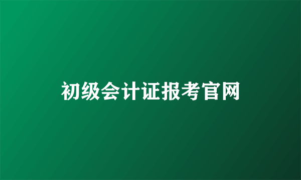 初级会计证报考官网