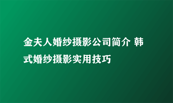 金夫人婚纱摄影公司简介 韩式婚纱摄影实用技巧