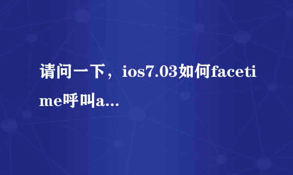 请问一下，ios7.03如何facetime呼叫apple id？求大神帮助