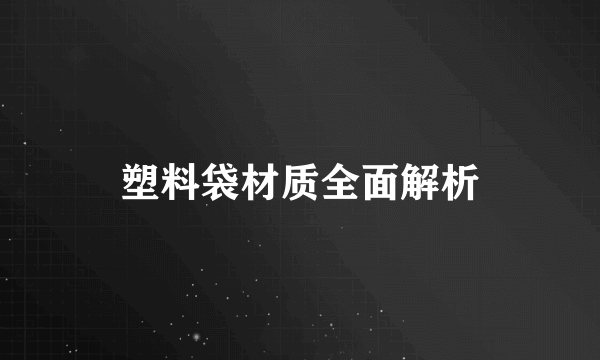 塑料袋材质全面解析