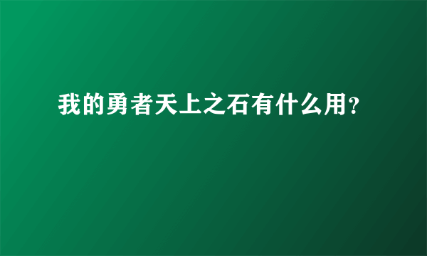 我的勇者天上之石有什么用？