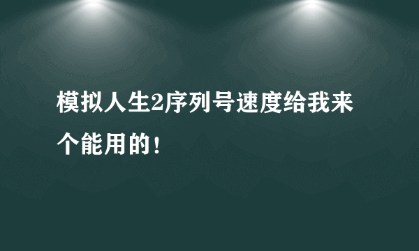 模拟人生2序列号速度给我来个能用的！