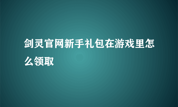 剑灵官网新手礼包在游戏里怎么领取