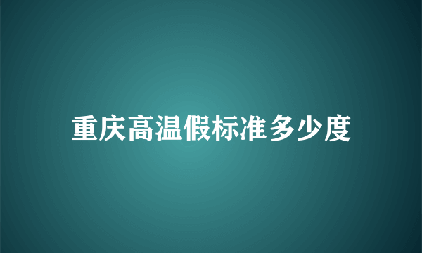 重庆高温假标准多少度