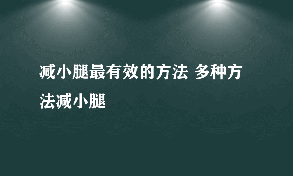 减小腿最有效的方法 多种方法减小腿