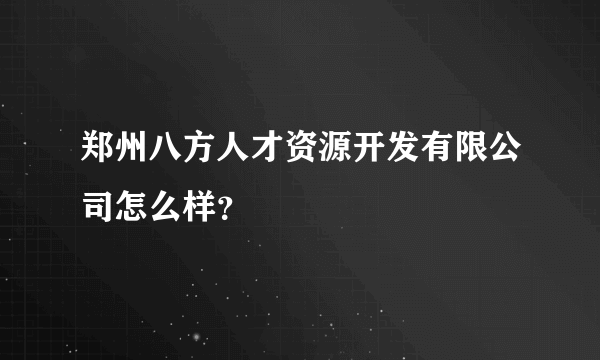 郑州八方人才资源开发有限公司怎么样？