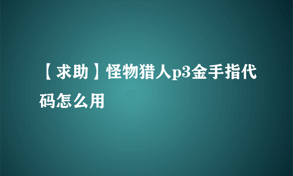 【求助】怪物猎人p3金手指代码怎么用