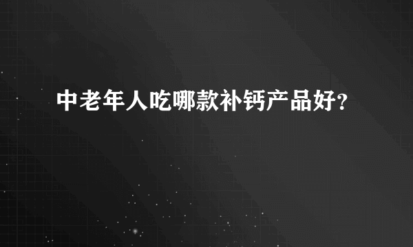 中老年人吃哪款补钙产品好？