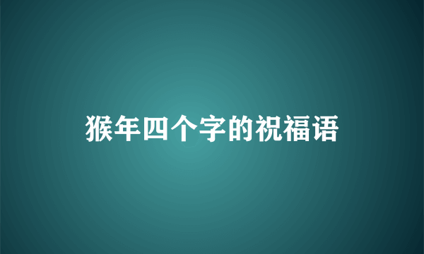 猴年四个字的祝福语