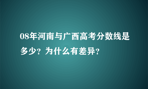 08年河南与广西高考分数线是多少？为什么有差异？