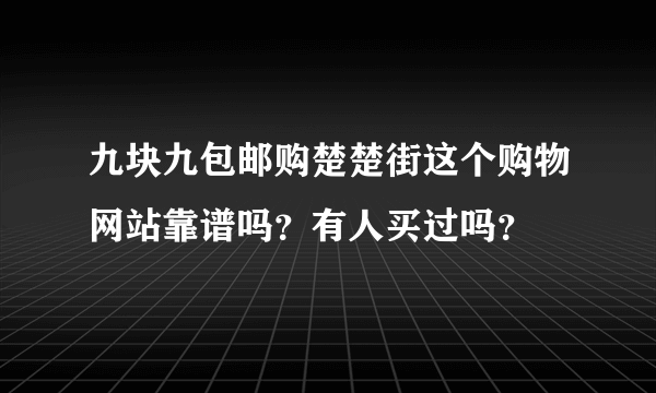 九块九包邮购楚楚街这个购物网站靠谱吗？有人买过吗？