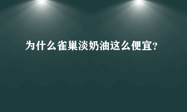 为什么雀巢淡奶油这么便宜？