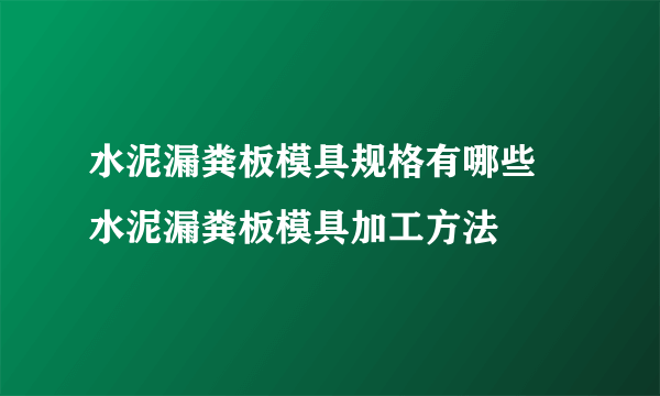 水泥漏粪板模具规格有哪些 水泥漏粪板模具加工方法