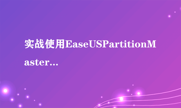 实战使用EaseUSPartitionMaster扩充C盘容量