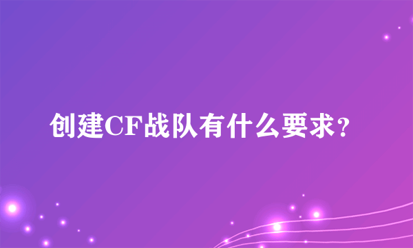 创建CF战队有什么要求？