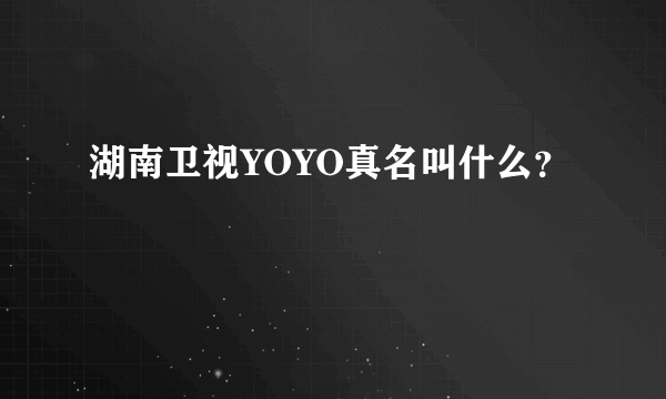 湖南卫视YOYO真名叫什么？