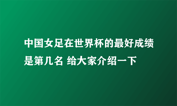 中国女足在世界杯的最好成绩是第几名 给大家介绍一下