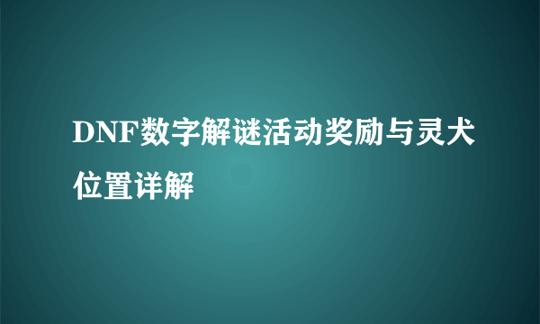 DNF数字解谜活动奖励与灵犬位置详解