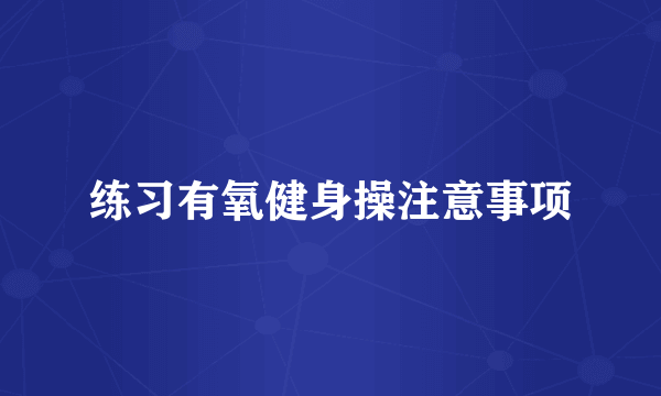 练习有氧健身操注意事项