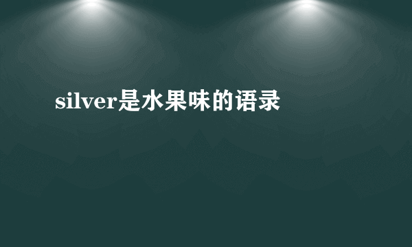 silver是水果味的语录