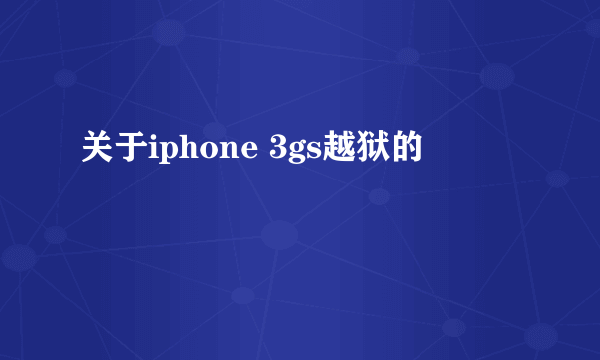 关于iphone 3gs越狱的問題