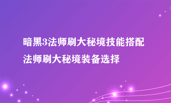 暗黑3法师刷大秘境技能搭配 法师刷大秘境装备选择