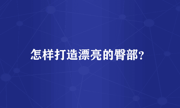 怎样打造漂亮的臀部？