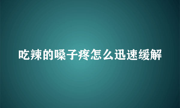 吃辣的嗓子疼怎么迅速缓解