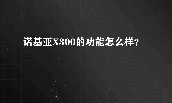 诺基亚X300的功能怎么样？