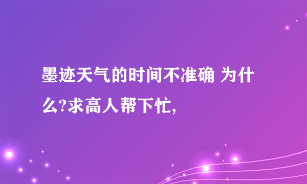 墨迹天气的时间不准确 为什么?求高人帮下忙,