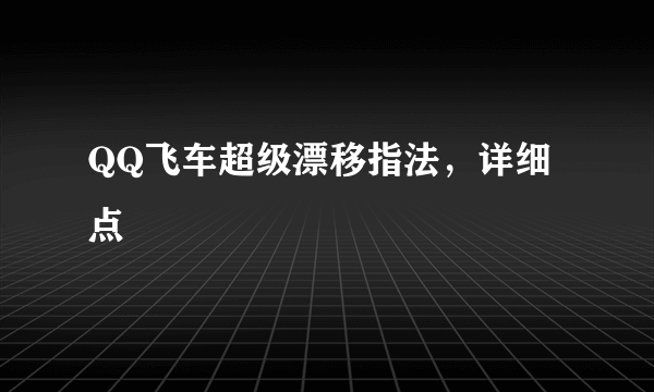 QQ飞车超级漂移指法，详细点