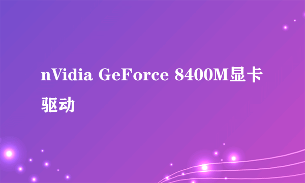 nVidia GeForce 8400M显卡驱动