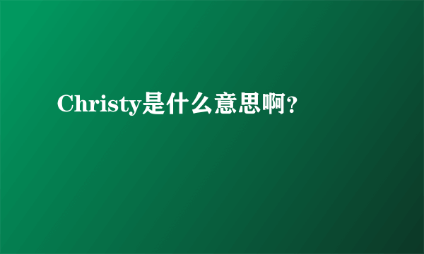 Christy是什么意思啊？