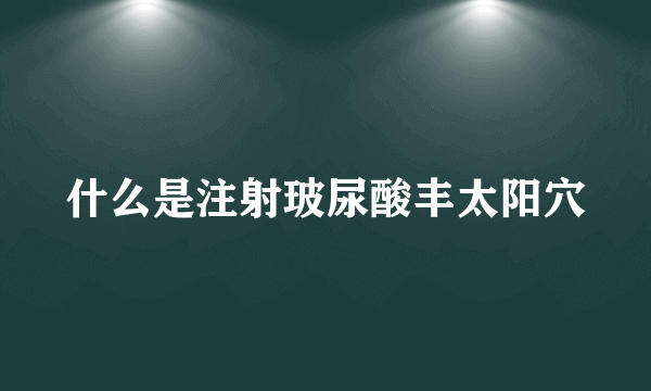 什么是注射玻尿酸丰太阳穴