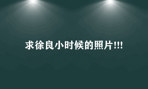 求徐良小时候的照片!!!