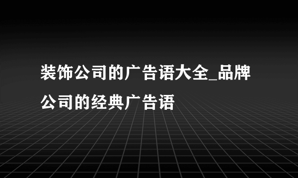 装饰公司的广告语大全_品牌公司的经典广告语