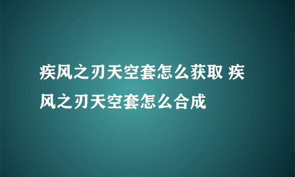 疾风之刃天空套怎么获取 疾风之刃天空套怎么合成