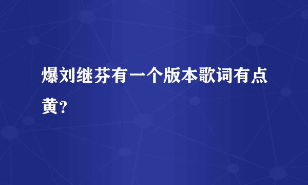 爆刘继芬有一个版本歌词有点黄？