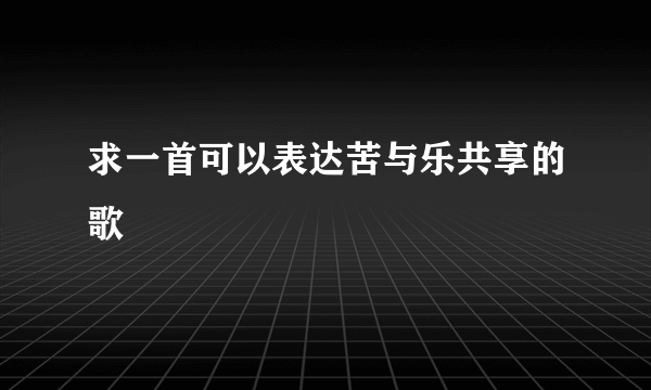 求一首可以表达苦与乐共享的歌