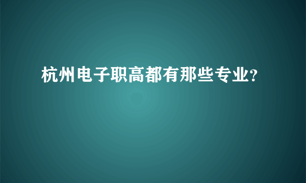 杭州电子职高都有那些专业？