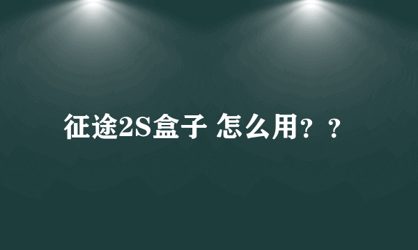 征途2S盒子 怎么用？？