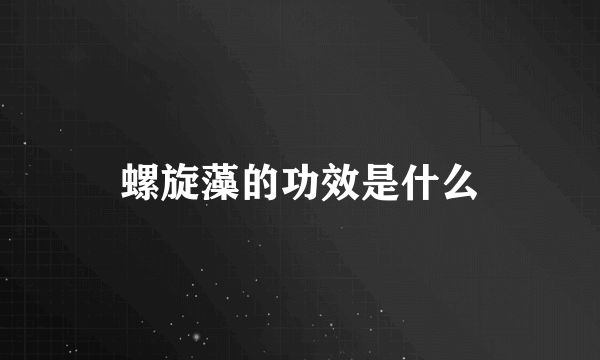 螺旋藻的功效是什么