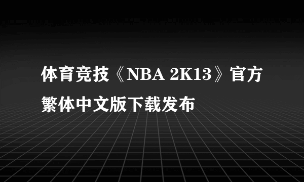 体育竞技《NBA 2K13》官方繁体中文版下载发布