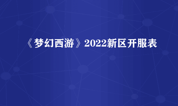 《梦幻西游》2022新区开服表