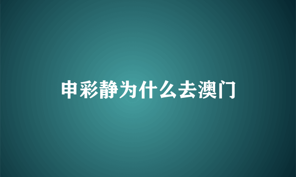 申彩静为什么去澳门