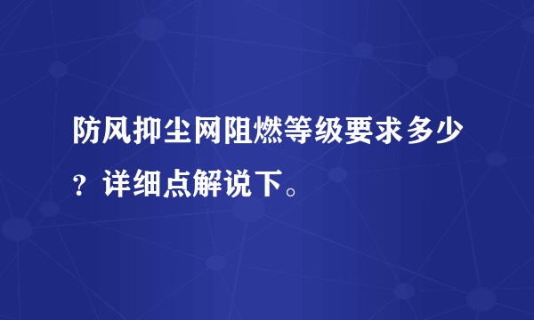 防风抑尘网阻燃等级要求多少？详细点解说下。